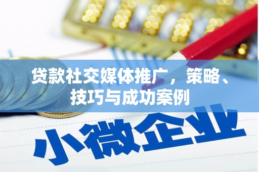 武侯贷款社交媒体推广，策略、技巧与成功案例