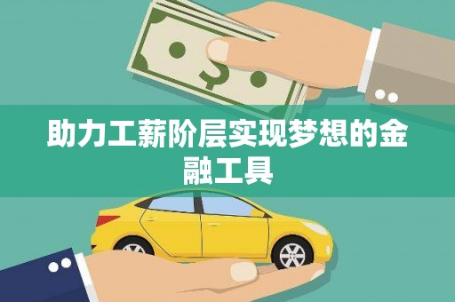 武侯助力工薪阶层实现梦想的金融工具