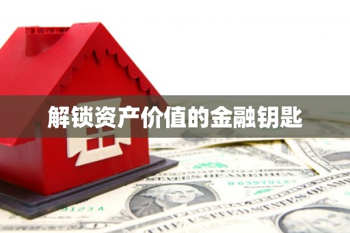 武侯解锁资产价值的金融钥匙
