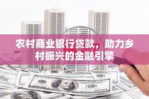 武侯农村商业银行贷款，助力乡村振兴的金融引擎