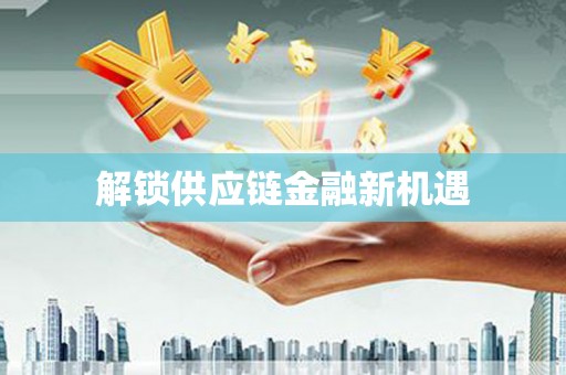 武侯解锁供应链金融新机遇