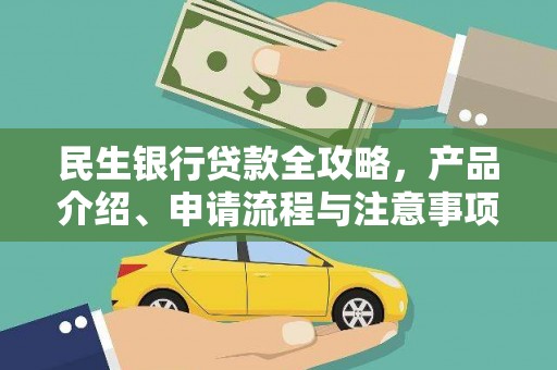 武侯民生银行贷款全攻略，产品介绍、申请流程与注意事项